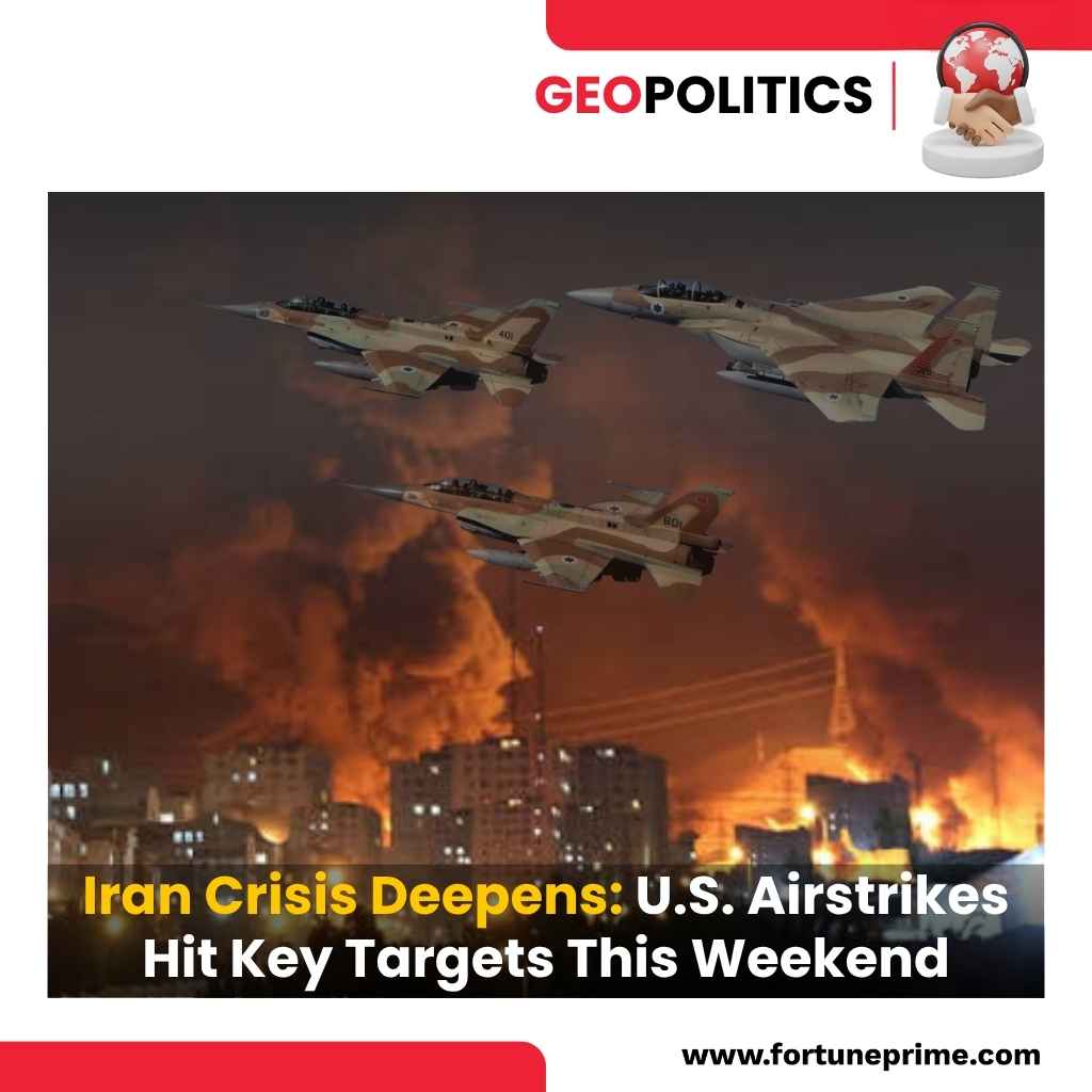 Iran Crisis Deepens: U.S. Airstrikes Hit Key Targets This Weekend